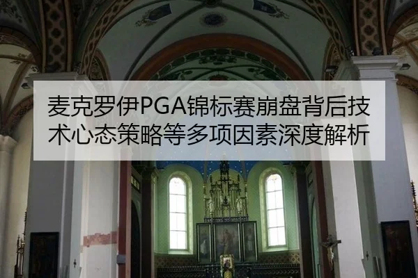 麦克罗伊PGA锦标赛崩盘背后技术心态策略等多项因素深度解析