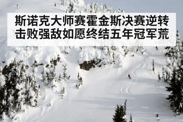 斯诺克大师赛霍金斯决赛逆转击败强敌如愿终结五年冠军荒